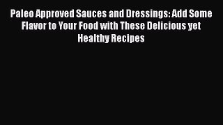 [DONWLOAD] Paleo Approved Sauces and Dressings: Add Some Flavor to Your Food with These Delicious