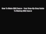 [DONWLOAD] How To Make BBQ Sauce - Your Step-By-Step Guide To Making BBQ Sauce  Full EBook