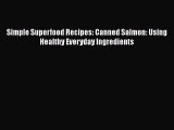 [DONWLOAD] Simple Superfood Recipes: Canned Salmon: Using Healthy Everyday Ingredients  Read