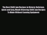 [DONWLOAD] The Best Chilli Jam Recipes in History: Delicious Quick and Easy Mouth Watering
