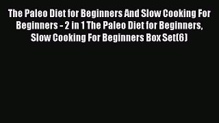 [DONWLOAD] The Paleo Diet for Beginners And Slow Cooking For Beginners - 2 in 1 The Paleo Diet