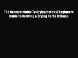 [DONWLOAD] The Greatest Guide To Drying Herbs: A Beginners Guide To Growing & Drying Herbs