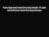 [DONWLOAD] Paleo Approved Salad Dressing Delight: 25 Light and Delicious Salad Dressing Recipes