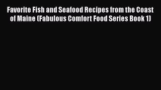 [DONWLOAD] Favorite Fish and Seafood Recipes from the Coast of Maine (Fabulous Comfort Food