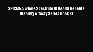 [PDF] SPICES: A Whole Spectrum Of Health Benefits (Healthy & Tasty Series Book 3)  Read Online