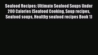 [DONWLOAD] Seafood Recipes: Ultimate Seafood Soups Under 200 Calories (Seafood Cooking Soup