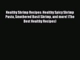 [DONWLOAD] Healthy Shrimp Recipes: Healthy Spicy Shrimp Pasta Smothered Basil Shrimp and more!