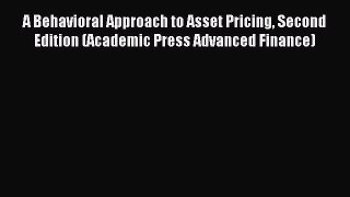 Read A Behavioral Approach to Asset Pricing Second Edition (Academic Press Advanced Finance)