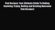 [PDF] Fish Recipes: Your Ultimate Guide To Baking Sautéing Frying Boiling and Broiling Awesome
