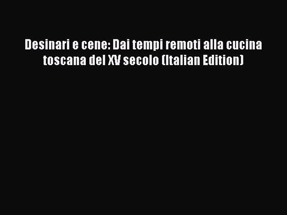 Read Desinari e cene: Dai tempi remoti alla cucina toscana del XV secolo (Italian Edition)