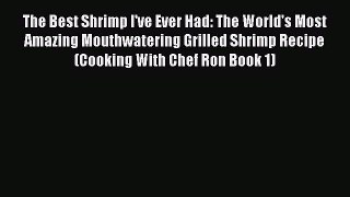 [PDF] The Best Shrimp I've Ever Had: The World's Most Amazing Mouthwatering Grilled Shrimp