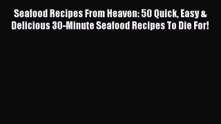 [DONWLOAD] Seafood Recipes From Heaven: 50 Quick Easy & Delicious 30-Minute Seafood Recipes