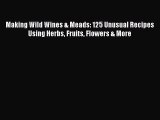 [PDF] Making Wild Wines & Meads: 125 Unusual Recipes Using Herbs Fruits Flowers & More  Read