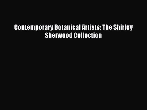 [Download PDF] Contemporary Botanical Artists: The Shirley Sherwood Collection Read Online
