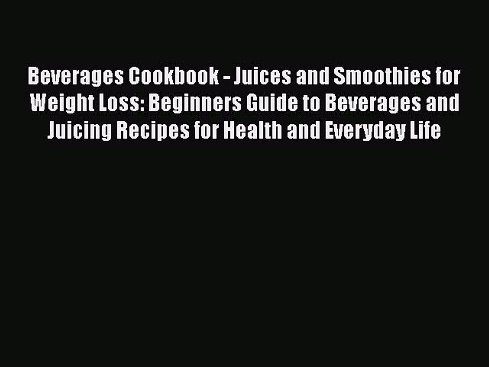 [DONWLOAD] Beverages Cookbook - Juices and Smoothies for Weight Loss: Beginners Guide to Beverages