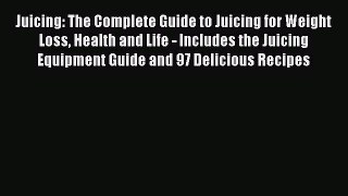 [DONWLOAD] Juicing: The Complete Guide to Juicing for Weight Loss Health and Life - Includes