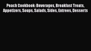 [DONWLOAD] Peach Cookbook: Beverages Breakfast Treats Appetizers Soups Salads Sides Entrees