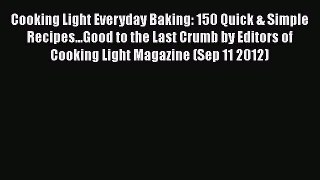 [DONWLOAD] Cooking Light Everyday Baking: 150 Quick & Simple Recipes...Good to the Last Crumb