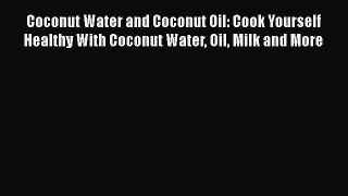 [DONWLOAD] Coconut Water and Coconut Oil: Cook Yourself Healthy With Coconut Water Oil Milk