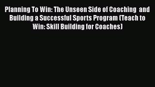 [DONWLOAD] Planning To Win: The Unseen Side of Coaching  and Building a Successful Sports Program
