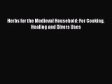 [DONWLOAD] Herbs for the Medieval Household: For Cooking Healing and Divers Uses Free PDF