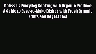 [DONWLOAD] Melissa's Everyday Cooking with Organic Produce: A Guide to Easy-to-Make Dishes