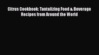 [DONWLOAD] Citrus Cookbook: Tantalizing Food & Beverage Recipes from Around the World Free