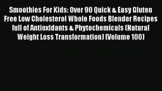 [DONWLOAD] Smoothies For Kids: Over 90 Quick & Easy Gluten Free Low Cholesterol Whole Foods