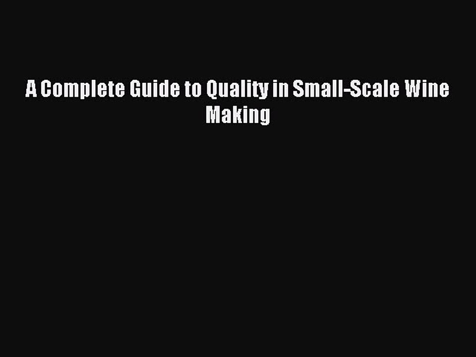Read A Complete Guide to Quality in Small-Scale Wine Making Ebook Free