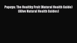 [DONWLOAD] Papaya: The Healthy Fruit (Natural Health Guide) (Alive Natural Health Guides) Free