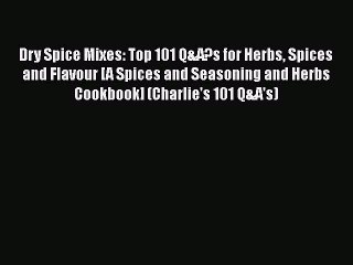 [DONWLOAD] Dry Spice Mixes: Top 101 Q&A?s for Herbs Spices and Flavour [A Spices and Seasoning