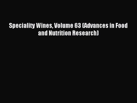Read Speciality Wines Volume 63 (Advances in Food and Nutrition Research) Ebook Free