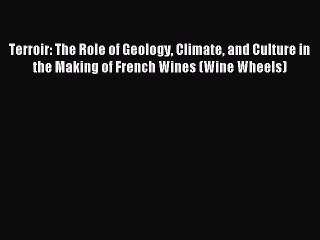 Read Terroir: The Role of Geology Climate and Culture in the Making of French Wines (Wine Wheels)