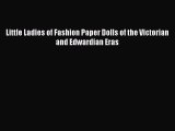 [Download PDF] Little Ladies of Fashion Paper Dolls of the Victorian and Edwardian Eras Ebook