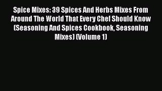 [DONWLOAD] Spice Mixes: 39 Spices And Herbs Mixes From Around The World That Every Chef Should