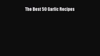 [PDF] The Best 50 Garlic Recipes  Read Online