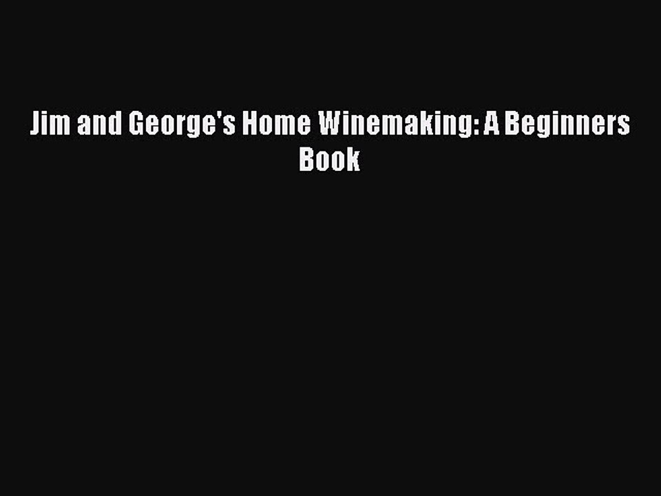 Read Jim and George's Home Winemaking: A Beginners Book PDF Online