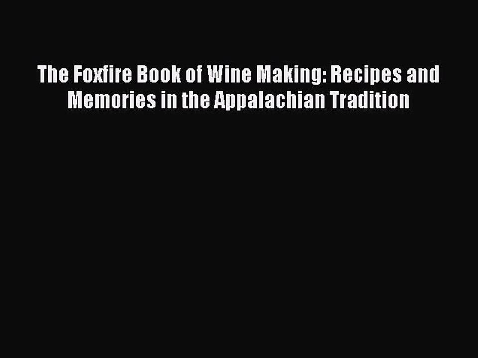 Download The Foxfire Book of Wine Making: Recipes and Memories in the Appalachian Tradition