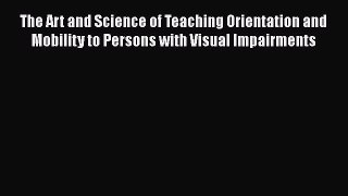 [PDF] The Art and Science of Teaching Orientation and Mobility to Persons with Visual Impairments