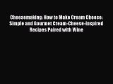 Read Cheesemaking: How to Make Cream Cheese: Simple and Gourmet Cream-Cheese-Inspired Recipes