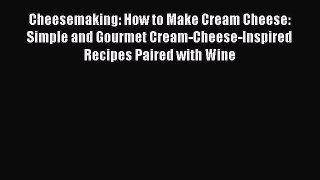 Read Cheesemaking: How to Make Cream Cheese: Simple and Gourmet Cream-Cheese-Inspired Recipes