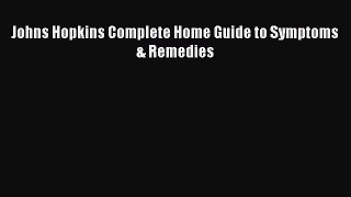 [PDF] Johns Hopkins Complete Home Guide to Symptoms & Remedies [Download] Online
