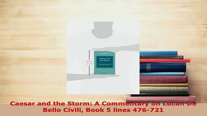PDF  Caesar and the Storm A Commentary on Lucan De Bello Civili Book 5 lines 476721  Read Online