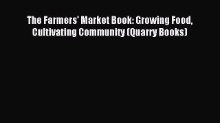 Read The Farmers' Market Book: Growing Food Cultivating Community (Quarry Books) Ebook Free