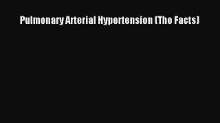 [PDF] Pulmonary Arterial Hypertension (The Facts) [Download] Online