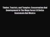 Read Timber Tourists and Temples: Conservation And Development In The Maya Forest Of Belize