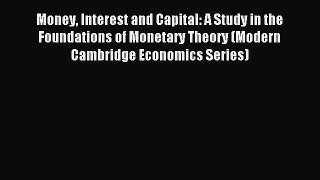 Read Money Interest and Capital: A Study in the Foundations of Monetary Theory (Modern Cambridge