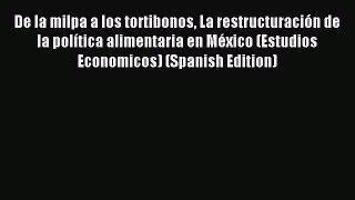Download De la milpa a los tortibonos La restructuración de la política alimentaria en México