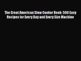 Read The Great American Slow Cooker Book: 500 Easy Recipes for Every Day and Every Size Machine
