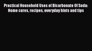 [DONWLOAD] Practical Household Uses of Bicarbonate Of Soda: Home cures recipes everyday hints
